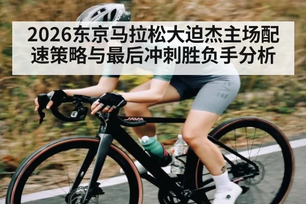 2026东京马拉松大迫杰主场配速策略与最后冲刺胜负手分析 - FeiFan Sports