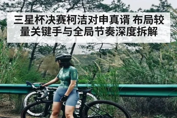 三星杯决赛柯洁对申真谞 布局较量关键手与全局节奏深度拆解 - FeiFan Sports