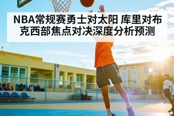 NBA常规赛勇士对太阳 库里对布克西部焦点对决深度分析预测 | FeiFan Sports